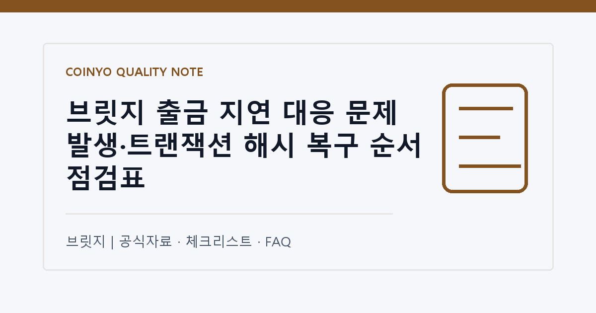 브릿지 출금 지연 대응 문제 발생·트랜잭션 해시 복구 순서 점검표 대표 이미지